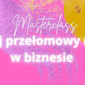 Masterclass - mój przełomowy rok w biznesie